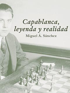 Capablanca, leyenda y realidad-Miguel Angel Sanchez.jpg