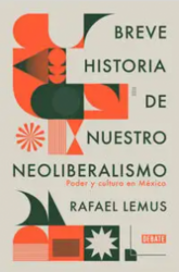 Portada del libro  Breve historia de nuestro neoliberalismo: poder y cultura en México de1921.