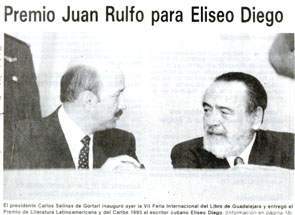 Foto de un diario de la época, que muestra el momento en que Eliseo Diego recibe el Premio Juan Rulfo. A su lado el entonces presidente mexicano, Carlos Salinas de Gortari. Foto de un diario de la época, que muestra el momento en que Eliseo Diego recibe el Premio Juan Rulfo. A su lado el entonces presidente mexicano, Carlos Salinas de Gortari.