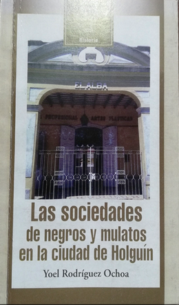 Las sociedades de negros y mulatos en la ciudad de Holguin-Yoel Rodriguez Ochoa.png