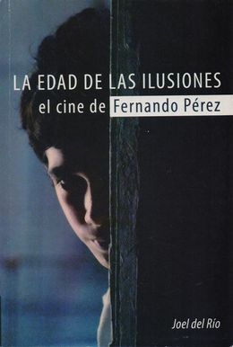 La edad de las ilusiones. El cine de Fernando Perez-Joel del Rio.jpg